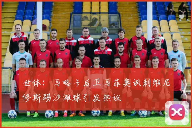 世体：马略卡后卫马菲奥讽刺维尼修斯踢沙滩球引发热议