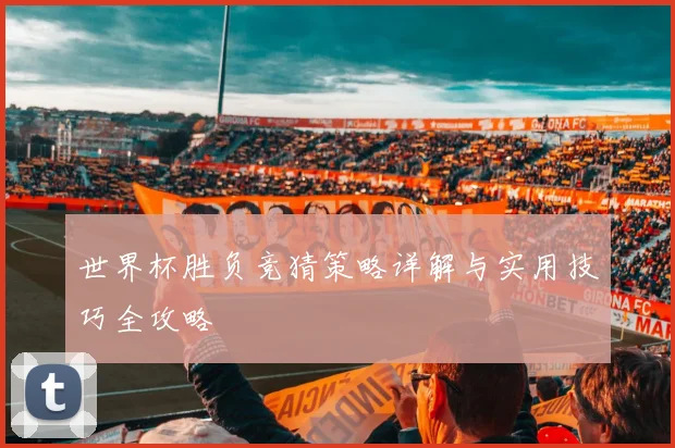 世界杯胜负竞猜策略详解与实用技巧全攻略