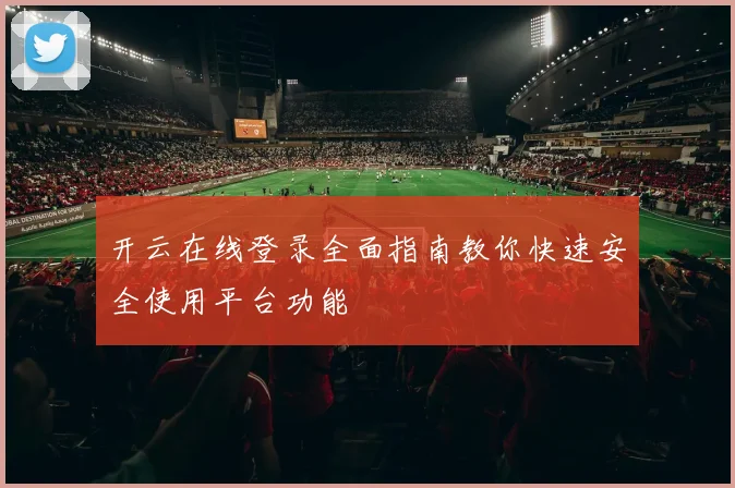 开云在线登录全面指南教你快速安全使用平台功能