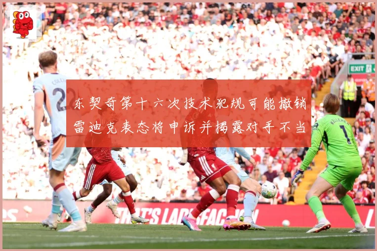 东契奇第十六次技术犯规可能撤销雷迪克表态将申诉并揭露对手不当赛场复盘